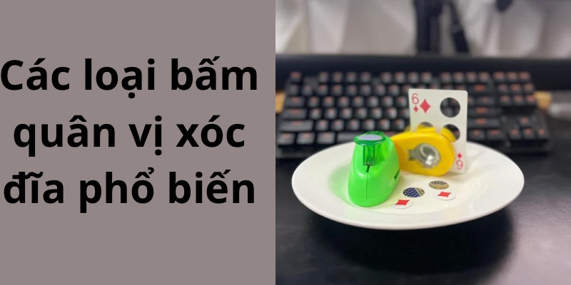 Các loại bấm quân vị xóc đĩa phổ biến