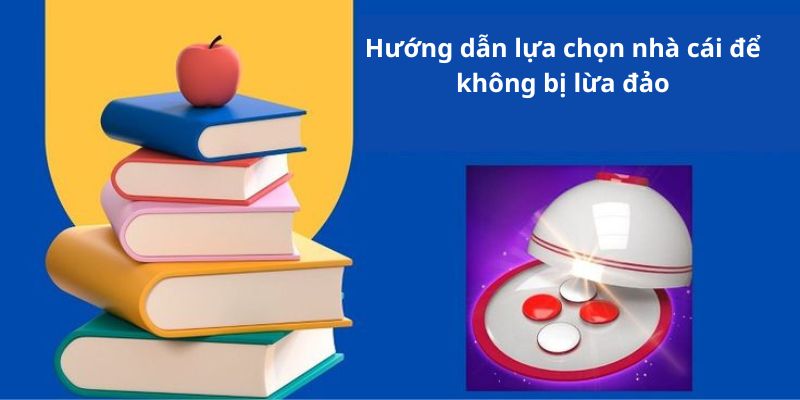 Hướng dẫn lựa chọn nhà cái để không bị lừa đảo