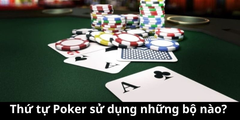 Thứ tự Poker sử dụng những bộ bài nào?