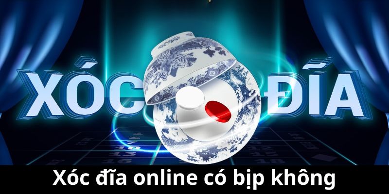 xóc đĩa online có bịp không